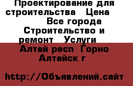 Проектирование для строительства › Цена ­ 1 100 - Все города Строительство и ремонт » Услуги   . Алтай респ.,Горно-Алтайск г.